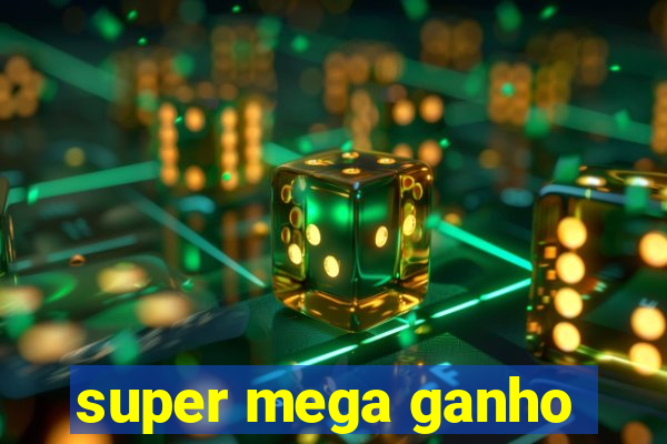super mega ganho